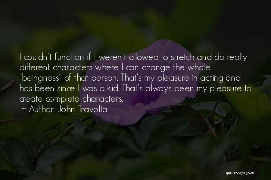 John Travolta Quotes: I Couldn't Function If I Weren't Allowed To Stretch And Do Really Different Characters Where I Can Change The Whole