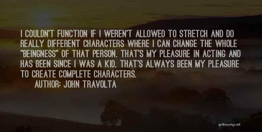 John Travolta Quotes: I Couldn't Function If I Weren't Allowed To Stretch And Do Really Different Characters Where I Can Change The Whole