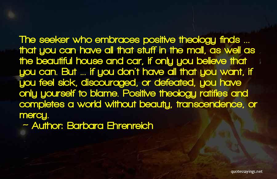 Barbara Ehrenreich Quotes: The Seeker Who Embraces Positive Theology Finds ... That You Can Have All That Stuff In The Mall, As Well