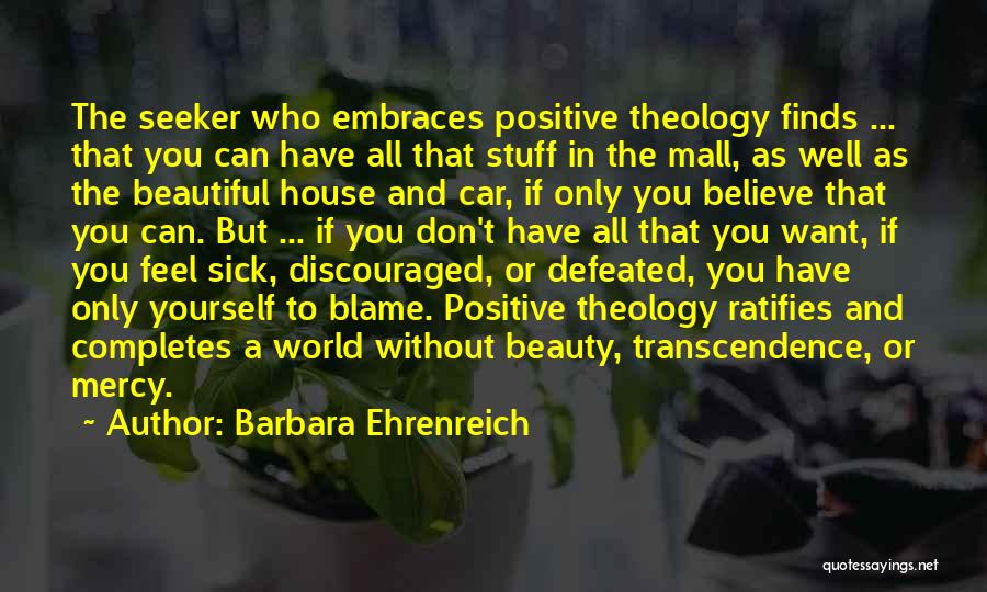 Barbara Ehrenreich Quotes: The Seeker Who Embraces Positive Theology Finds ... That You Can Have All That Stuff In The Mall, As Well