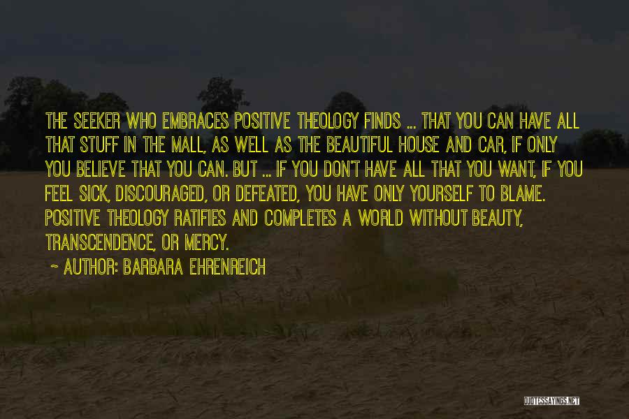 Barbara Ehrenreich Quotes: The Seeker Who Embraces Positive Theology Finds ... That You Can Have All That Stuff In The Mall, As Well