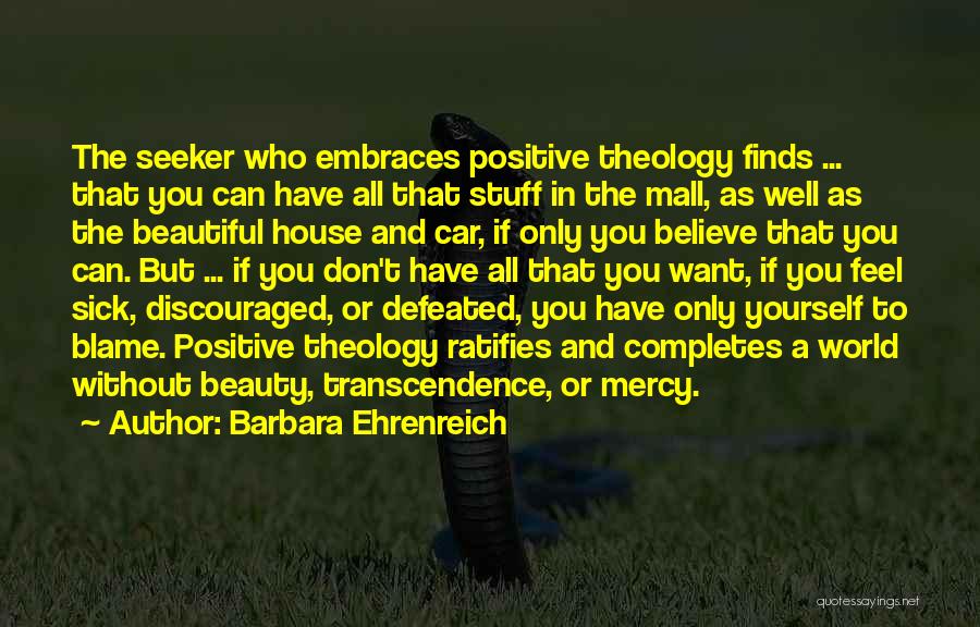 Barbara Ehrenreich Quotes: The Seeker Who Embraces Positive Theology Finds ... That You Can Have All That Stuff In The Mall, As Well