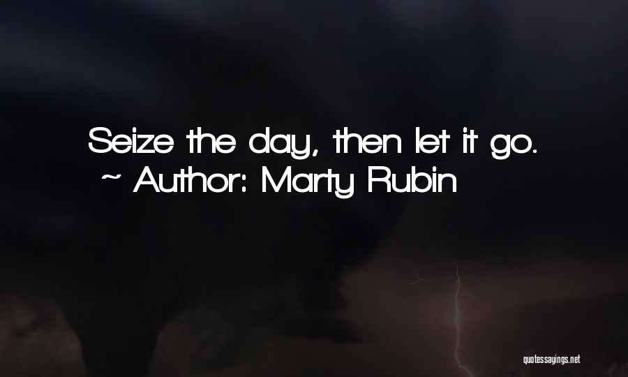 Marty Rubin Quotes: Seize The Day, Then Let It Go.