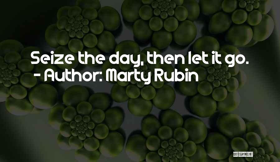 Marty Rubin Quotes: Seize The Day, Then Let It Go.