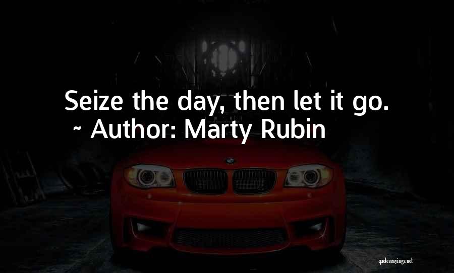 Marty Rubin Quotes: Seize The Day, Then Let It Go.