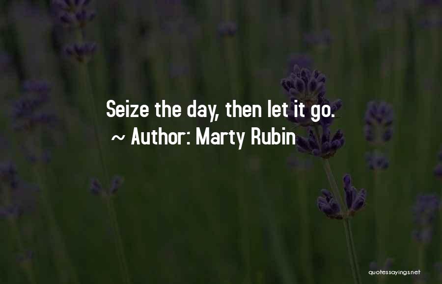 Marty Rubin Quotes: Seize The Day, Then Let It Go.