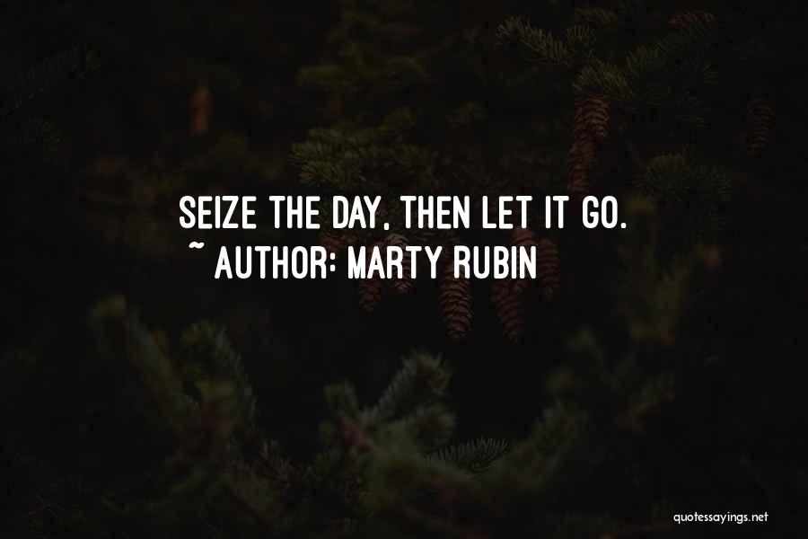 Marty Rubin Quotes: Seize The Day, Then Let It Go.