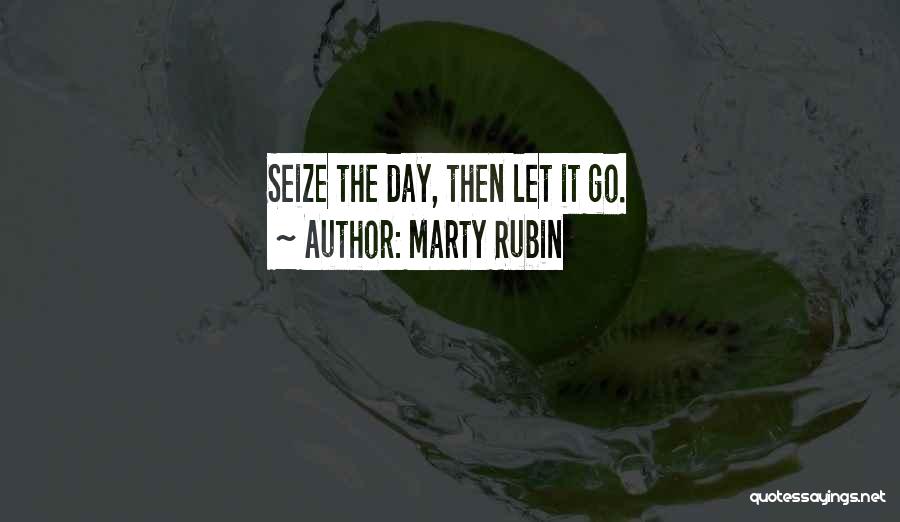 Marty Rubin Quotes: Seize The Day, Then Let It Go.