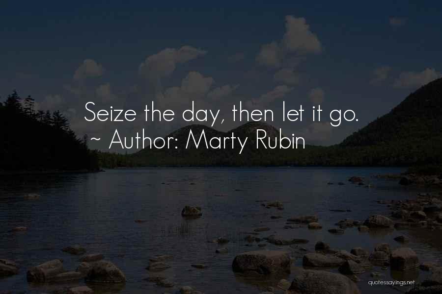 Marty Rubin Quotes: Seize The Day, Then Let It Go.