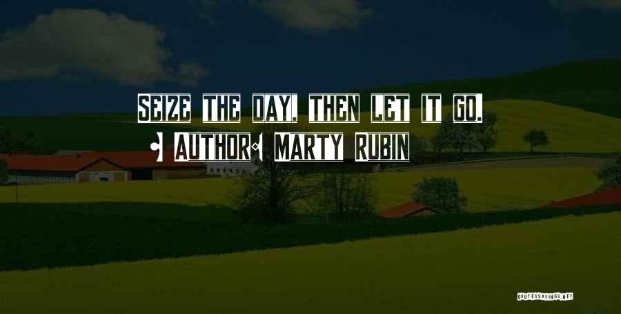 Marty Rubin Quotes: Seize The Day, Then Let It Go.