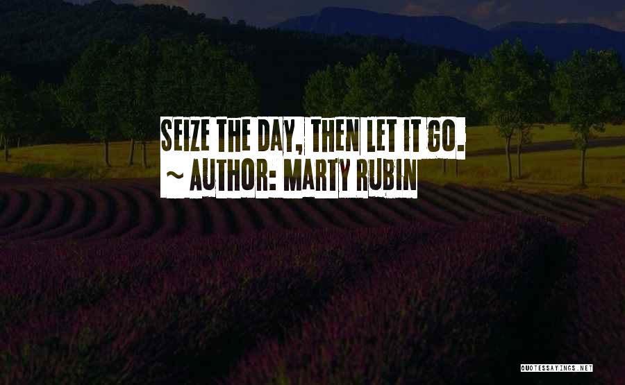 Marty Rubin Quotes: Seize The Day, Then Let It Go.