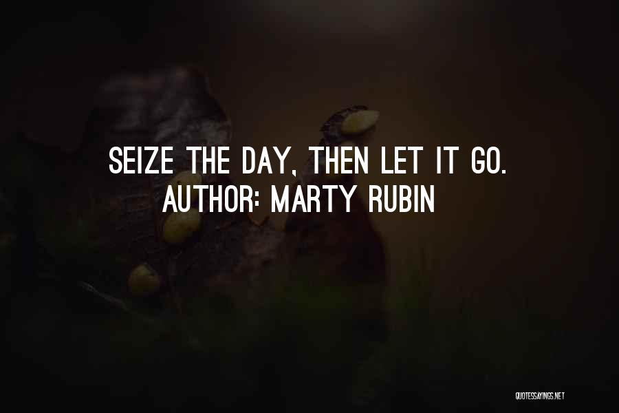 Marty Rubin Quotes: Seize The Day, Then Let It Go.