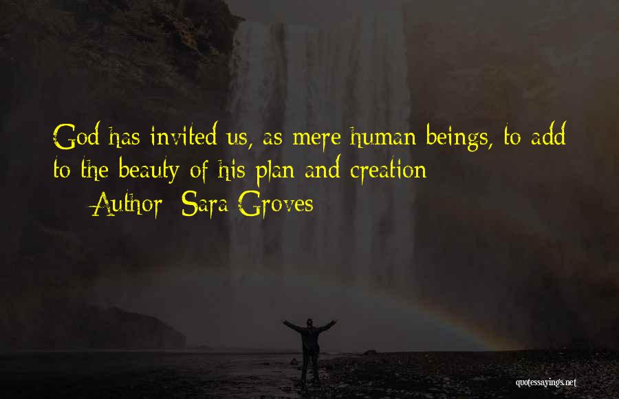 Sara Groves Quotes: God Has Invited Us, As Mere Human Beings, To Add To The Beauty Of His Plan And Creation