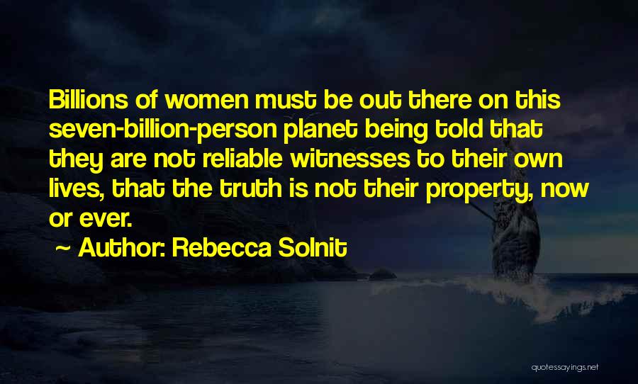 Rebecca Solnit Quotes: Billions Of Women Must Be Out There On This Seven-billion-person Planet Being Told That They Are Not Reliable Witnesses To