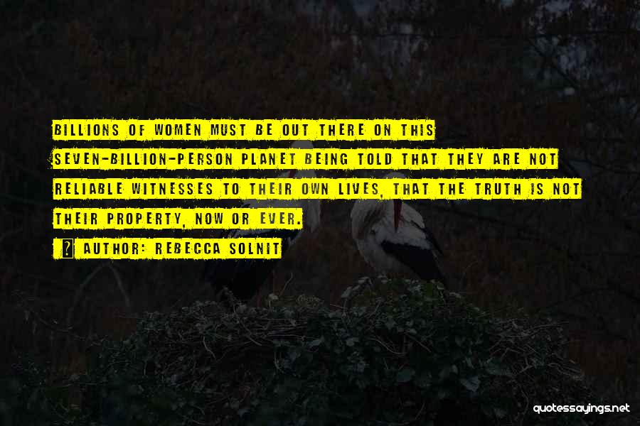 Rebecca Solnit Quotes: Billions Of Women Must Be Out There On This Seven-billion-person Planet Being Told That They Are Not Reliable Witnesses To