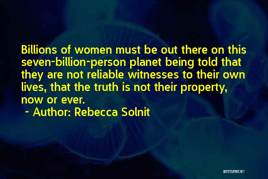 Rebecca Solnit Quotes: Billions Of Women Must Be Out There On This Seven-billion-person Planet Being Told That They Are Not Reliable Witnesses To