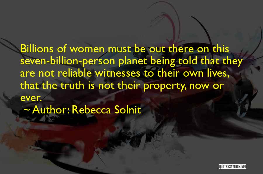 Rebecca Solnit Quotes: Billions Of Women Must Be Out There On This Seven-billion-person Planet Being Told That They Are Not Reliable Witnesses To