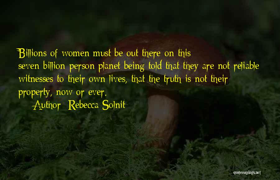 Rebecca Solnit Quotes: Billions Of Women Must Be Out There On This Seven-billion-person Planet Being Told That They Are Not Reliable Witnesses To