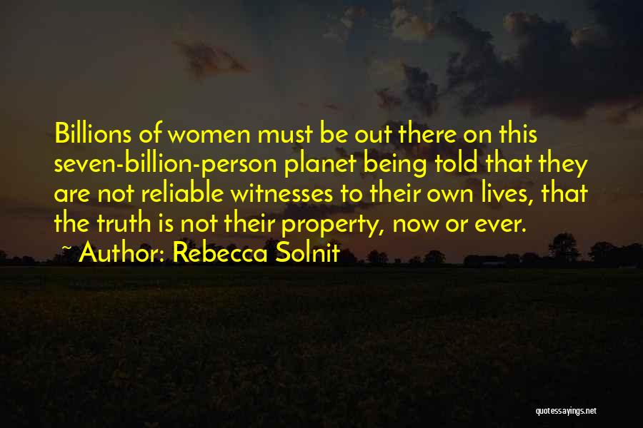 Rebecca Solnit Quotes: Billions Of Women Must Be Out There On This Seven-billion-person Planet Being Told That They Are Not Reliable Witnesses To