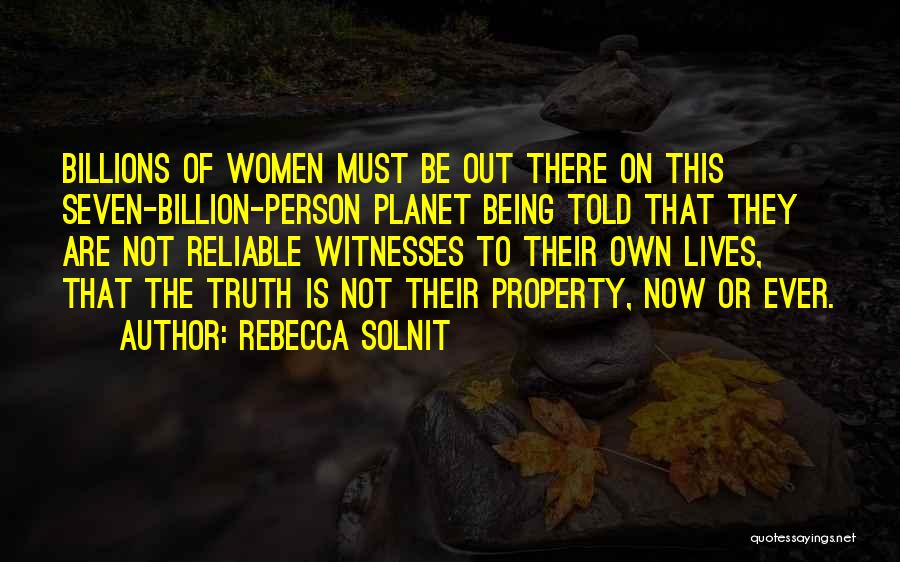 Rebecca Solnit Quotes: Billions Of Women Must Be Out There On This Seven-billion-person Planet Being Told That They Are Not Reliable Witnesses To
