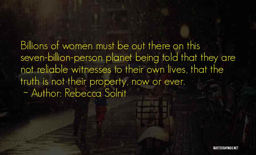 Rebecca Solnit Quotes: Billions Of Women Must Be Out There On This Seven-billion-person Planet Being Told That They Are Not Reliable Witnesses To