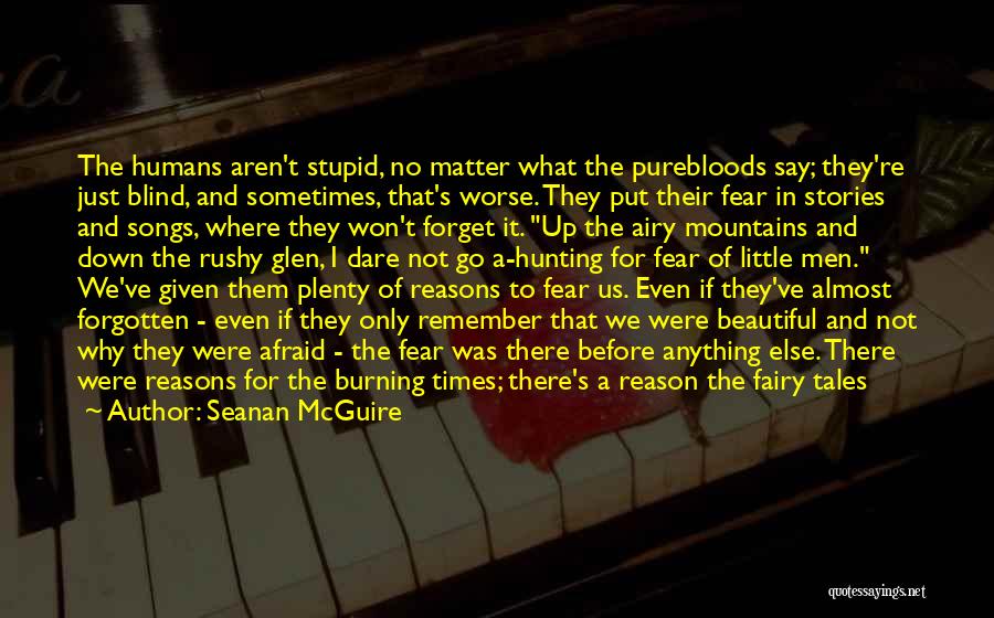 Seanan McGuire Quotes: The Humans Aren't Stupid, No Matter What The Purebloods Say; They're Just Blind, And Sometimes, That's Worse. They Put Their