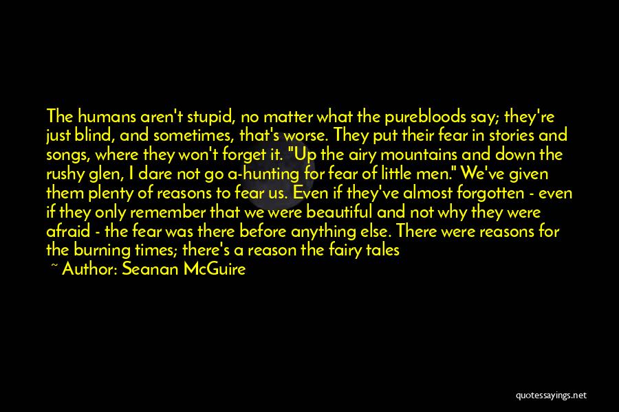 Seanan McGuire Quotes: The Humans Aren't Stupid, No Matter What The Purebloods Say; They're Just Blind, And Sometimes, That's Worse. They Put Their