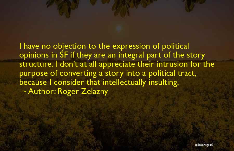 Roger Zelazny Quotes: I Have No Objection To The Expression Of Political Opinions In Sf If They Are An Integral Part Of The