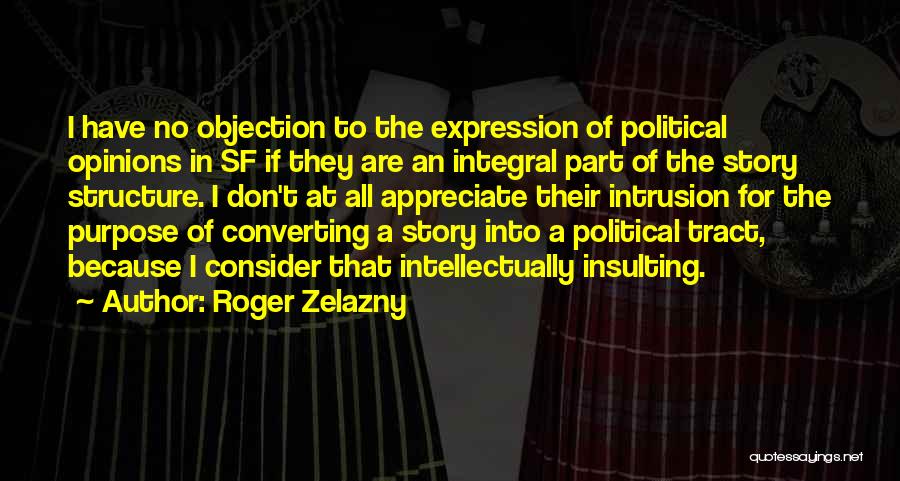Roger Zelazny Quotes: I Have No Objection To The Expression Of Political Opinions In Sf If They Are An Integral Part Of The