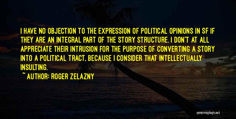Roger Zelazny Quotes: I Have No Objection To The Expression Of Political Opinions In Sf If They Are An Integral Part Of The
