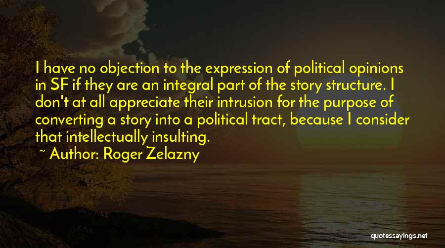 Roger Zelazny Quotes: I Have No Objection To The Expression Of Political Opinions In Sf If They Are An Integral Part Of The