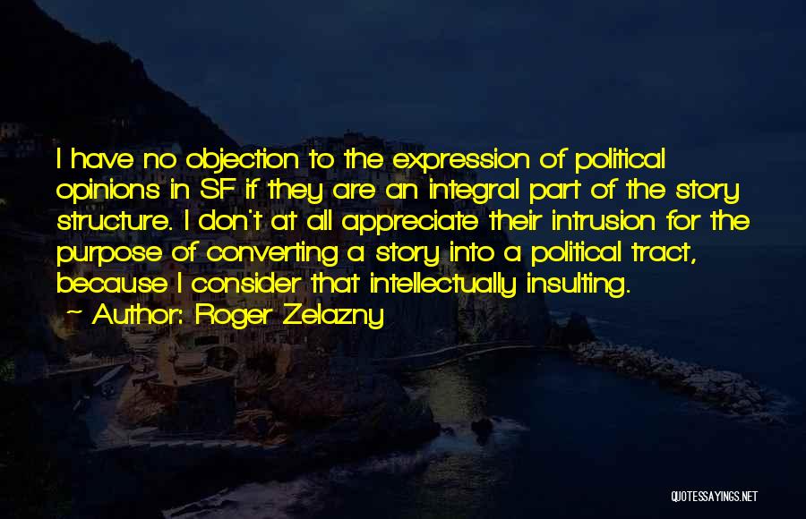 Roger Zelazny Quotes: I Have No Objection To The Expression Of Political Opinions In Sf If They Are An Integral Part Of The