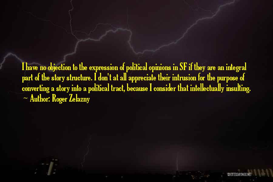 Roger Zelazny Quotes: I Have No Objection To The Expression Of Political Opinions In Sf If They Are An Integral Part Of The