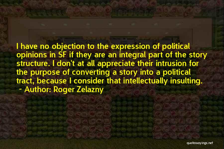 Roger Zelazny Quotes: I Have No Objection To The Expression Of Political Opinions In Sf If They Are An Integral Part Of The