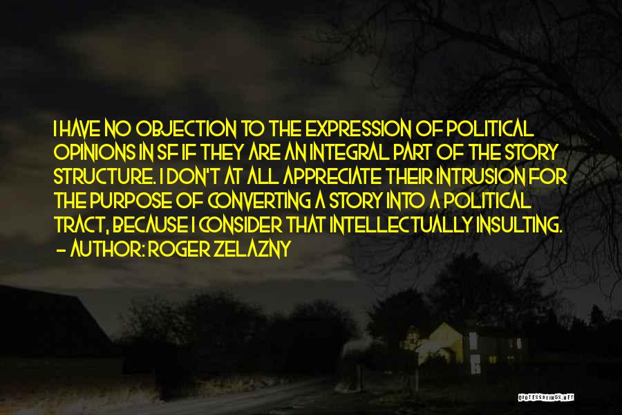 Roger Zelazny Quotes: I Have No Objection To The Expression Of Political Opinions In Sf If They Are An Integral Part Of The