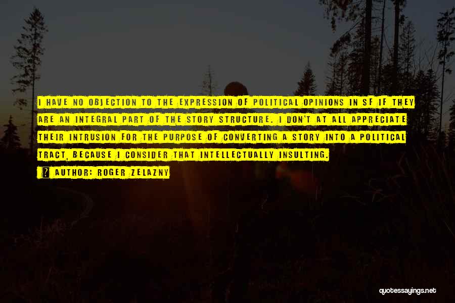 Roger Zelazny Quotes: I Have No Objection To The Expression Of Political Opinions In Sf If They Are An Integral Part Of The