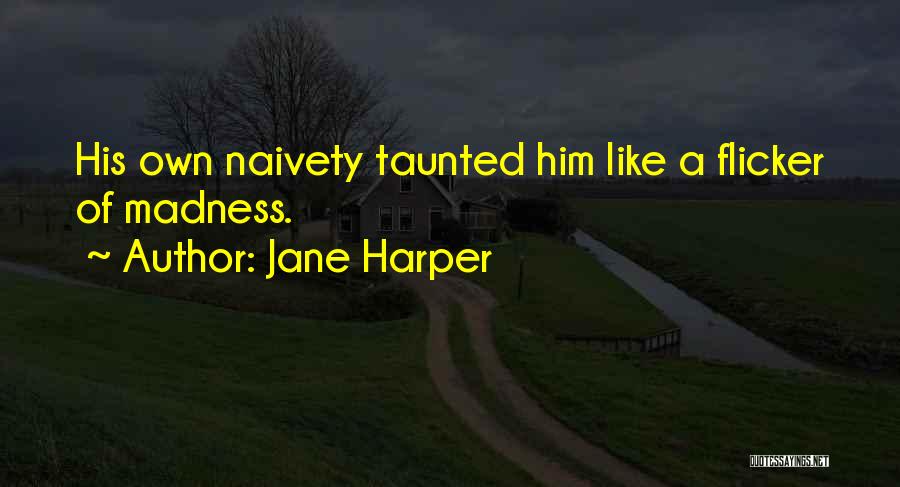 Jane Harper Quotes: His Own Naivety Taunted Him Like A Flicker Of Madness.
