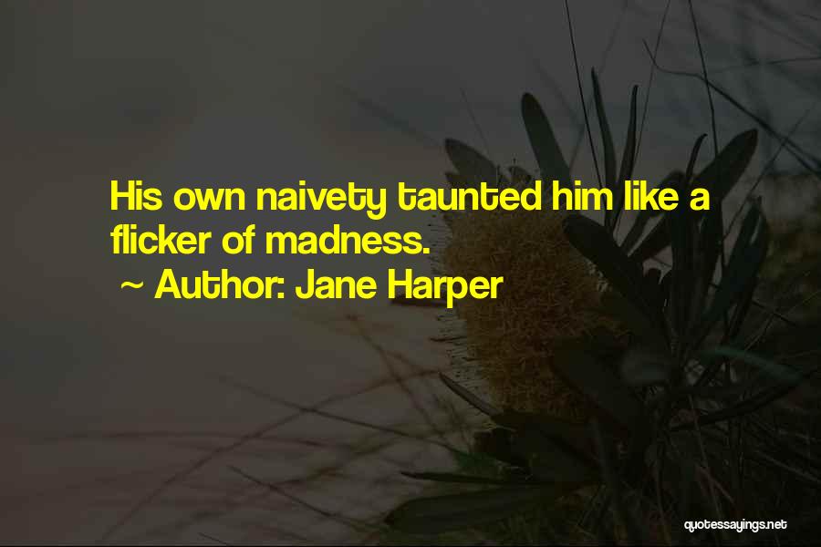 Jane Harper Quotes: His Own Naivety Taunted Him Like A Flicker Of Madness.