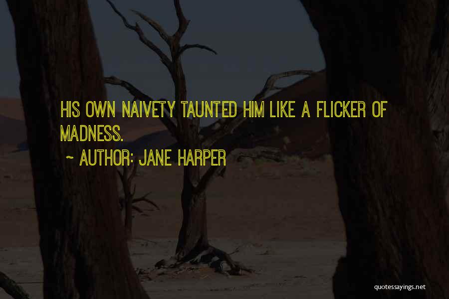 Jane Harper Quotes: His Own Naivety Taunted Him Like A Flicker Of Madness.