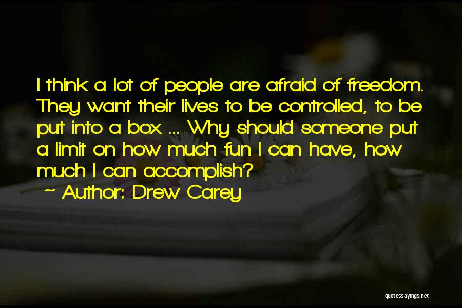 Drew Carey Quotes: I Think A Lot Of People Are Afraid Of Freedom. They Want Their Lives To Be Controlled, To Be Put