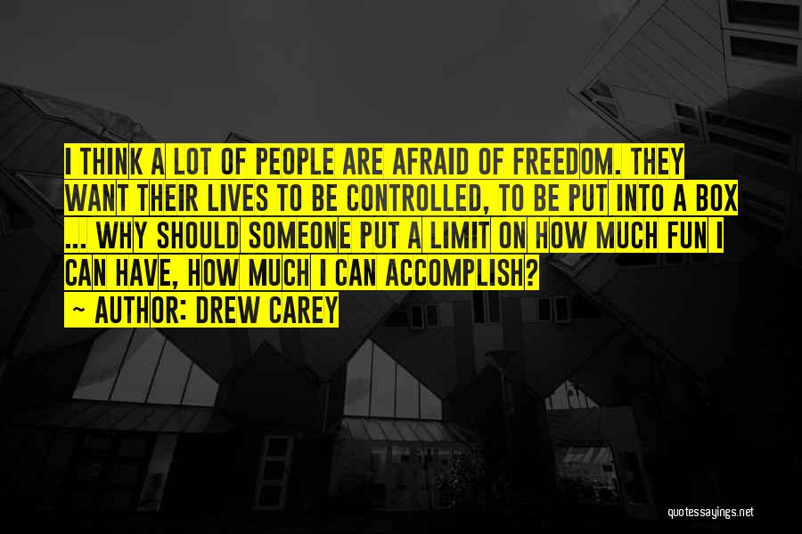 Drew Carey Quotes: I Think A Lot Of People Are Afraid Of Freedom. They Want Their Lives To Be Controlled, To Be Put