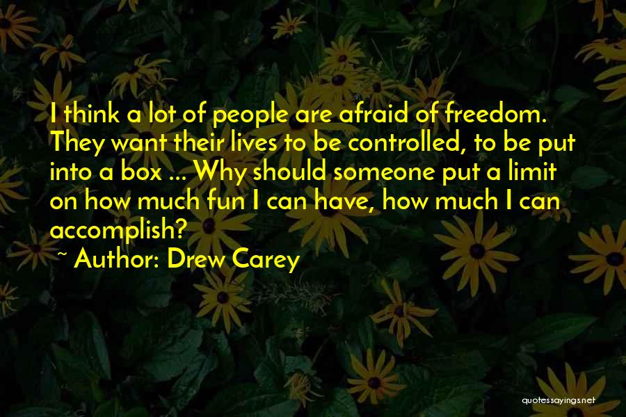 Drew Carey Quotes: I Think A Lot Of People Are Afraid Of Freedom. They Want Their Lives To Be Controlled, To Be Put