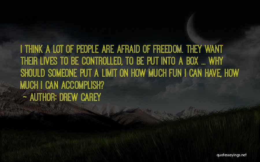 Drew Carey Quotes: I Think A Lot Of People Are Afraid Of Freedom. They Want Their Lives To Be Controlled, To Be Put