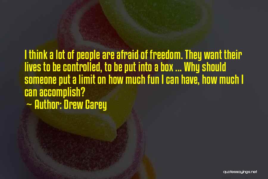 Drew Carey Quotes: I Think A Lot Of People Are Afraid Of Freedom. They Want Their Lives To Be Controlled, To Be Put