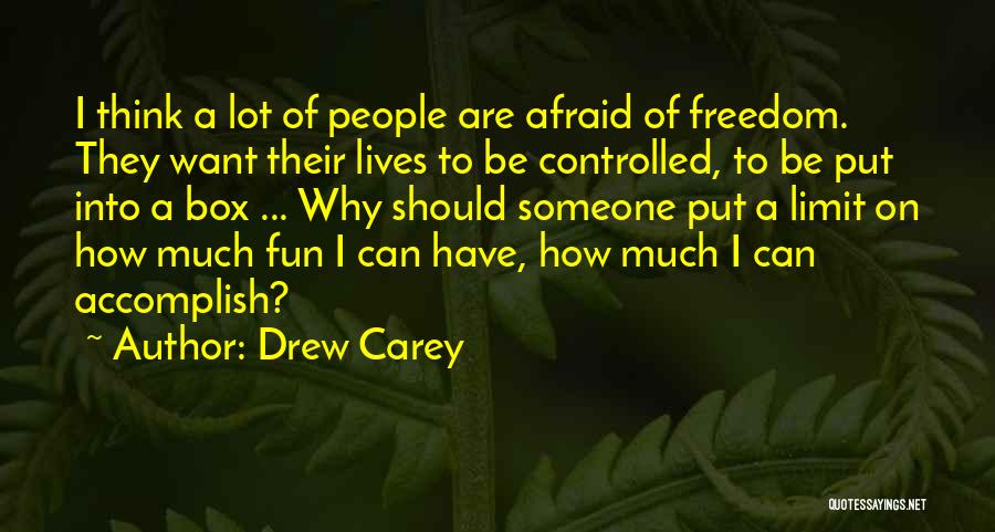Drew Carey Quotes: I Think A Lot Of People Are Afraid Of Freedom. They Want Their Lives To Be Controlled, To Be Put