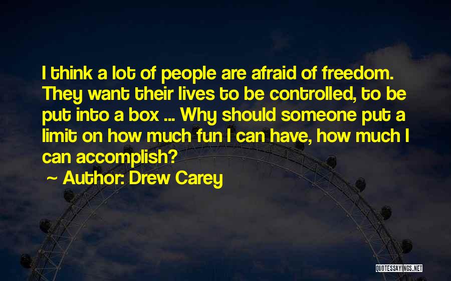 Drew Carey Quotes: I Think A Lot Of People Are Afraid Of Freedom. They Want Their Lives To Be Controlled, To Be Put