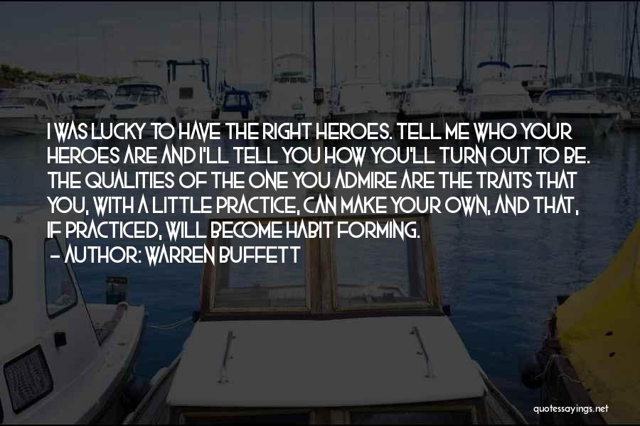 Warren Buffett Quotes: I Was Lucky To Have The Right Heroes. Tell Me Who Your Heroes Are And I'll Tell You How You'll