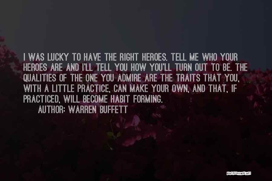 Warren Buffett Quotes: I Was Lucky To Have The Right Heroes. Tell Me Who Your Heroes Are And I'll Tell You How You'll