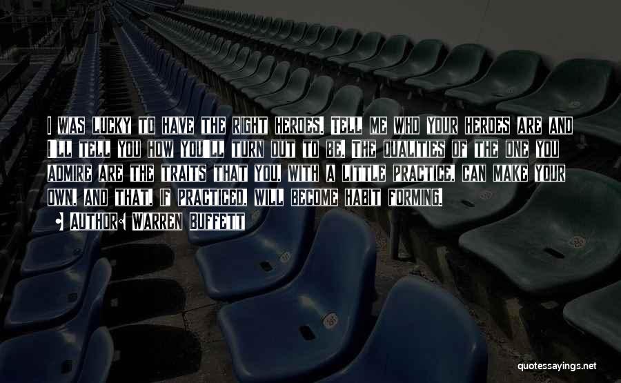 Warren Buffett Quotes: I Was Lucky To Have The Right Heroes. Tell Me Who Your Heroes Are And I'll Tell You How You'll