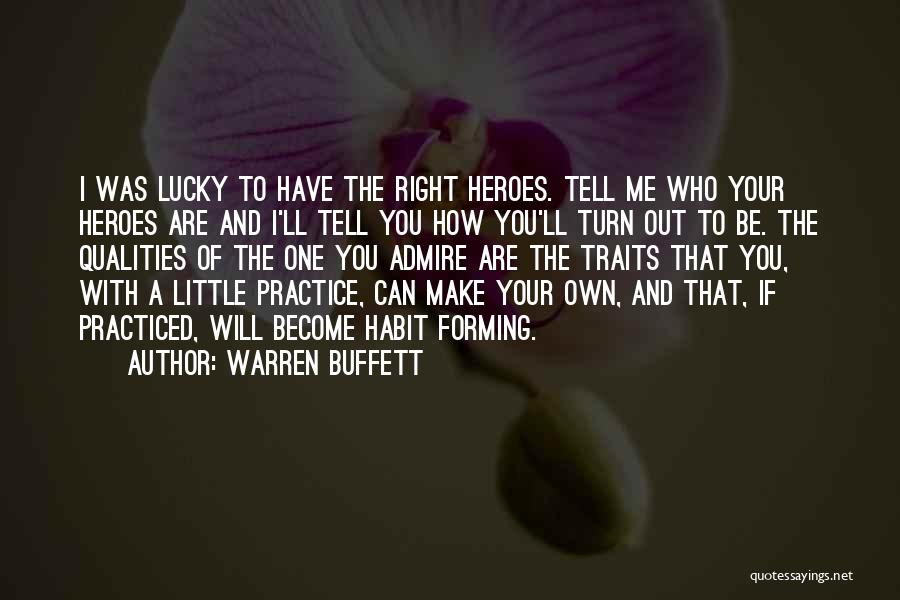 Warren Buffett Quotes: I Was Lucky To Have The Right Heroes. Tell Me Who Your Heroes Are And I'll Tell You How You'll